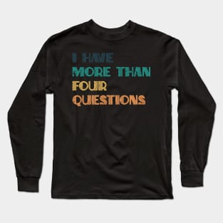 I Have More Than Four Questions Passover Long Sleeve T-Shirt